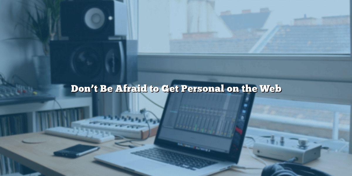 Don't Be Afraid to Get Personal on the Web